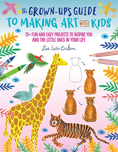 Imagen de archivo de The Grown-Up's Guide to Making Art with Kids: 25+ fun and easy projects to inspire you and the little ones in your life a la venta por PlumCircle