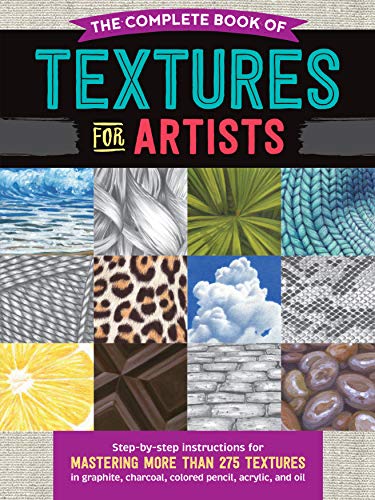 Imagen de archivo de The Complete Book of Textures for Artists: Step-by-step instructions for mastering more than 275 textures in graphite, charcoal, colored pencil, acrylic, and oil a la venta por Ergodebooks