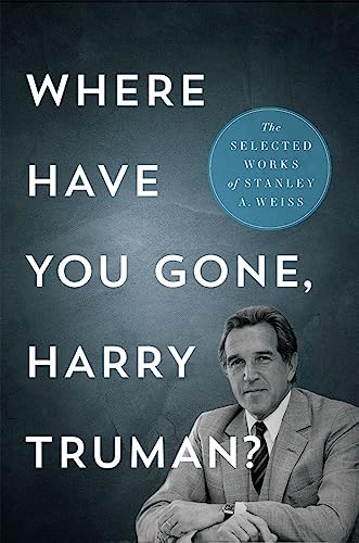 Stock image for Where Have You Gone, Harry Truman?: The Selected Works of Stanley A. Weiss for sale by Open Books