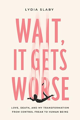 Stock image for Wait, It Gets Worse: Love, Death, and My Transformation from Control Freak to Human Being for sale by SecondSale