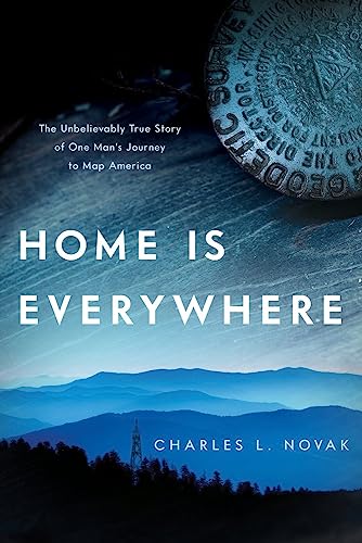 Stock image for Home Is Everywhere : The Unbelievably True Story of One Man's Journey to Map America for sale by Better World Books