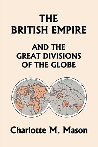 Beispielbild fr The British Empire and the Great Divisions of the Globe, Book II in the Ambleside Geography Series (Yesterday's Classics) zum Verkauf von Monster Bookshop