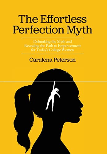

The Effortless Perfection Myth: Debunking the Myth and Revealing the Path to Empowerment for Today's College Women