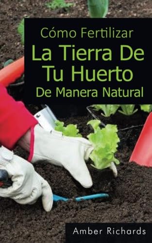 Imagen de archivo de Cmo fertilizar la tierra de tu huerto de manera natural (Spanish Edition) a la venta por Goodwill