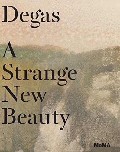 Degas : A Strange New Beauty, Museum of Modern Art, New York March 26 - July 24, 2016 - Degas, Edgar. Hauptman, Jodi
