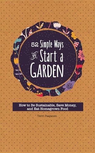 Stock image for 52 Simple Ways To Start A Garden: How to Be Sustainable, Save Money, and Eat Homegrown Food for sale by Wonder Book