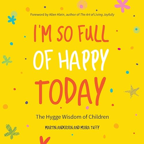 Stock image for I'm So Full of Happy Today: The Hygge Wisdom of Children for sale by Your Online Bookstore