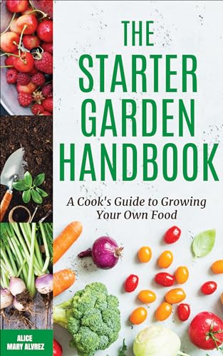 Imagen de archivo de The Starter Garden Handbook : A Cook's Guide to Growing Your Own Food a la venta por Better World Books