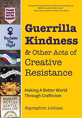 Imagen de archivo de Guerrilla Kindness and Other Acts of Creative Resistance: Making A Better World Through Craftivism (Knitting Patterns, Embroidery, Subversive and Sassy Cross Stitch, Feminism, and Gender Equality) a la venta por AwesomeBooks