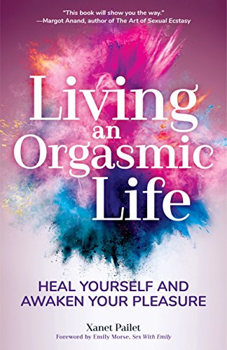 Stock image for Living An Orgasmic Life: Heal Yourself and Awaken Your Pleasure (Valentines day gift for him) for sale by Your Online Bookstore