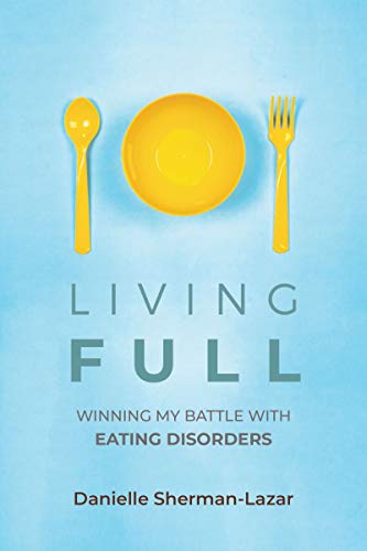 Beispielbild fr Living FULL: Winning My Battle With Eating Disorders (Eating Disorder Book, Anorexia, Bulimia, Binge and Purge, Excercise Addiction) zum Verkauf von WorldofBooks