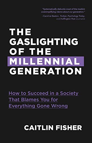 Stock image for The Gaslighting of the Millennial Generation : How to Succeed in a Society That Blames You for Everything Gone Wrong for sale by Better World Books