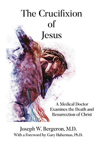 Stock image for The Crucifixion of Jesus: A Medical Doctor Examines the Death and Resurrection of Christ for sale by Goodwill of Colorado