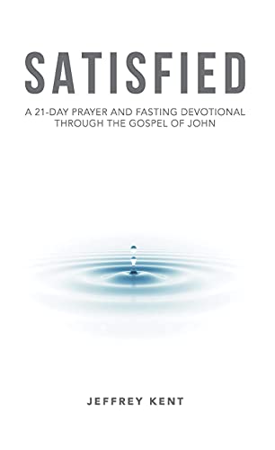 Stock image for Satisfied: A 21-Day Prayer and Fasting Devotional Through the Gospel of John for sale by SecondSale