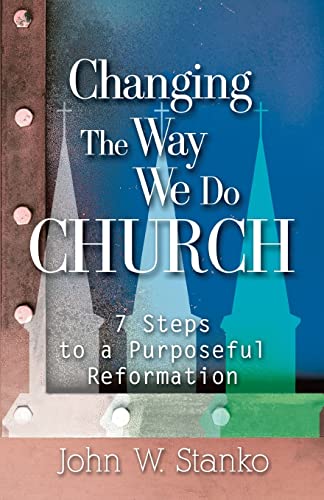 Imagen de archivo de Changing the Way We Do Church: 7 Steps to a Purposeful Reformation a la venta por THE SAINT BOOKSTORE