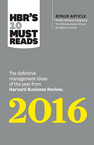 Stock image for HBR's 10 Must Reads 2016: The Definitive Management Ideas of the Year from Harvard Business Review (with bonus McKinsey Award Winning article "Profits Without Prosperity ) (HBR s 10 Must Reads) for sale by Jenson Books Inc