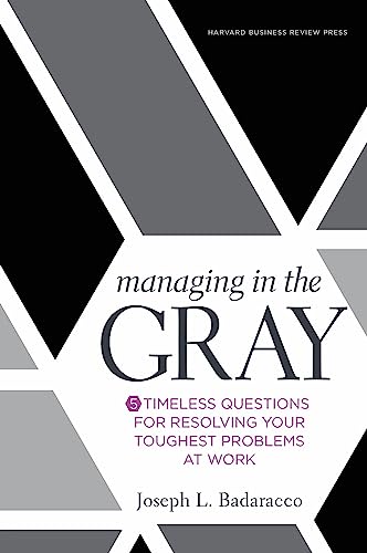 Stock image for Managing in the Gray: Five Timeless Questions for Resolving Your Toughest Problems at Work for sale by BooksRun