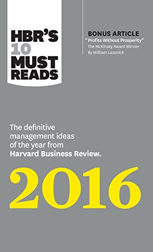 Stock image for HBR's 10 Must Reads 2016: The Definitive Management Ideas of the Year from Harvard Business Review (with bonus McKinsey AwardvWinning article Profits Without Prosperity) (HBRs 10 Must Reads) for sale by Lakeside Books