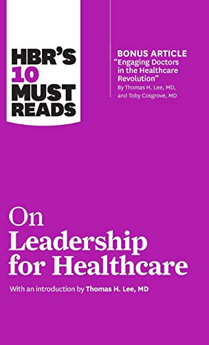 9781633694705: HBR's 10 Must Reads on Leadership for Healthcare (with bonus article by Thomas H. Lee, MD, and Toby Cosgrove, MD)