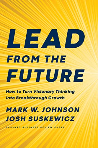 Stock image for Lead from the Future: How to Turn Visionary Thinking Into Breakthrough Growth for sale by Reliant Bookstore