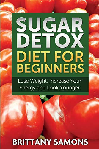 Beispielbild fr Sugar Detox Diet for Beginners (Lose Weight, Increase Your Energy and Look Younger) zum Verkauf von Reuseabook