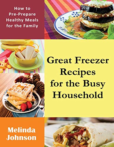 Stock image for Great Freezer Recipes for the Busy Household: How to Pre-Prepare Healthy Meals for the Family for sale by Lucky's Textbooks