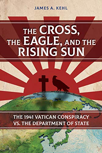 Stock image for The Cross, the Eagle and the Rising Sun: The 1941 Vatican Conspiracy Vs. the Department of State for sale by Mr. Bookman