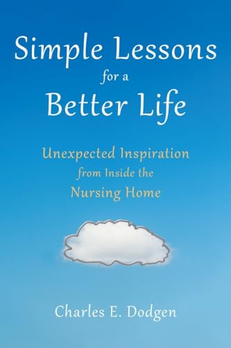 Stock image for Simple Lessons for a Better Life : Unexpected Inspiration from Inside the Nursing Home for sale by Better World Books