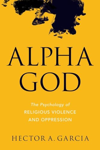 9781633880207: Alpha God: The Psychology of Religious Violence and Oppression