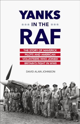 Stock image for Yanks in the RAF : The Story of Maverick Pilots and American Volunteers Who Joined Britain's Fight in WWII for sale by Better World Books