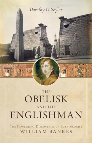 Stock image for The Obelisk and the Englishman : The Pioneering Discoveries of Egyptologist William Bankes for sale by Better World Books