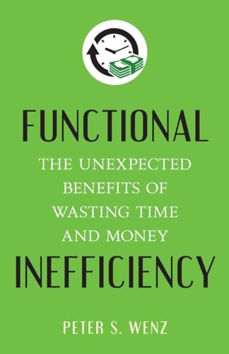 Beispielbild fr Functional Inefficiency: The Unexpected Benefits of Wasting Time and Money zum Verkauf von WorldofBooks