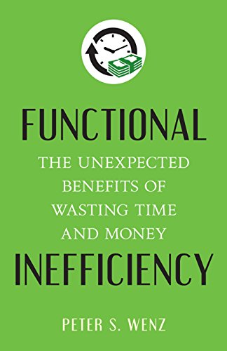 Stock image for Functional Inefficiency: The Unexpected Benefits of Wasting Time and Money Wenz, Peter S. for sale by Aragon Books Canada
