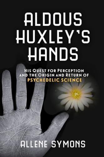 Stock image for Aldous Huxley's Hands: His Quest for Perception and the Origin and Return of Psychedelic Science for sale by HPB-Diamond