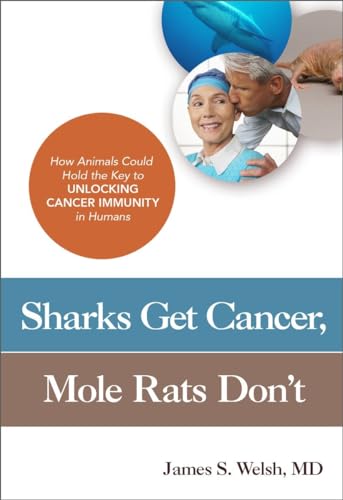 Imagen de archivo de Sharks Get Cancer, Mole Rats Don't: How Animals Could Hold the Key to Unlocking Cancer Immunity in Humans a la venta por Once Upon A Time Books