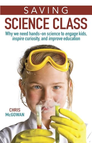9781633882171: Saving Science Class: Why We Need Hands-on Science to Engage Kids, Inspire Curiosity, and Improve Education