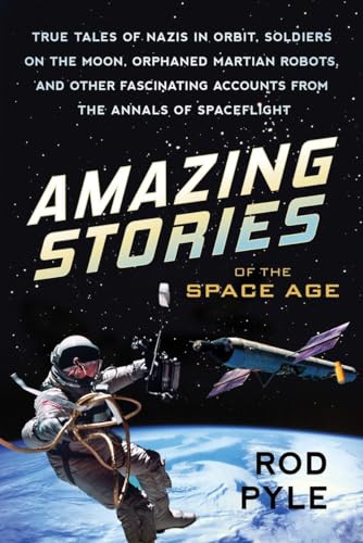 Beispielbild fr Amazing Stories of the Space Age: True Tales of Nazis in Orbit, Soldiers on the Moon, Orphaned Martian Robots, and Other Fascinating Accounts from the Annals of Spaceflight zum Verkauf von ZBK Books