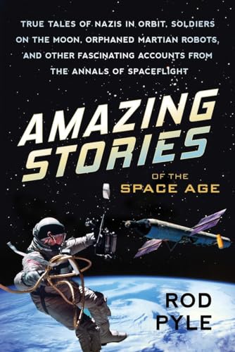 Stock image for Amazing Stories of the Space Age: True Tales of Nazis in Orbit, Soldiers on the Moon, Orphaned Martian Robots, and Other Fascinating Accounts from the Annals of Spaceflight for sale by ZBK Books