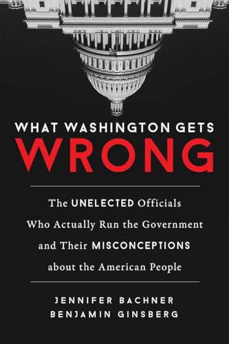 Beispielbild fr What Washington Gets Wrong: The Unelected Officials Who Actually Run the Government and Their Misconceptions about the American People zum Verkauf von Decluttr