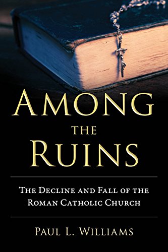 Beispielbild fr Among the Ruins : The Decline and Fall of the Roman Catholic Church zum Verkauf von Better World Books