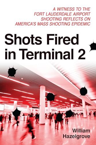 Beispielbild fr Shots Fired in Terminal 2 : A Witness of the Fort Lauderdale Airport Shooting Reflects on America's Shooting Epidemic zum Verkauf von Better World Books