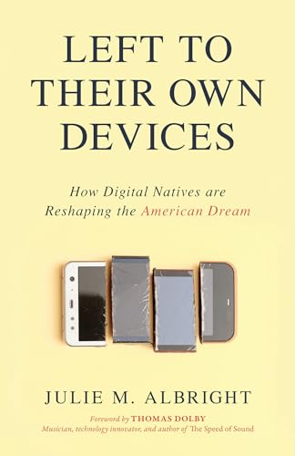 Beispielbild fr Left to Their Own Devices: How Digital Natives Are Reshaping the American Dream zum Verkauf von The Warm Springs Book Company