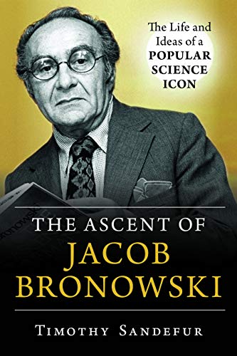 Imagen de archivo de The Ascent of Jacob Bronowski: The Life and Ideas of a Popular Science Icon a la venta por KuleliBooks