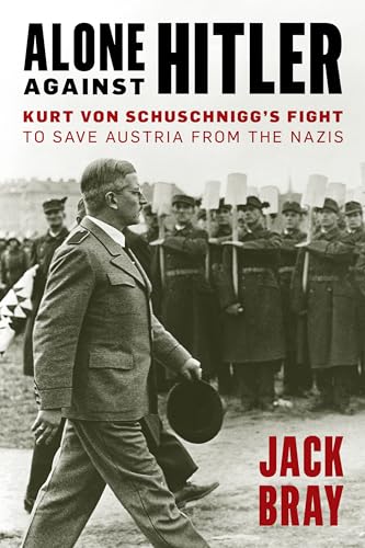 Stock image for Alone against Hitler: Kurt von Schuschnigg's Fight to Save Austria from the Nazis for sale by Michael Lyons