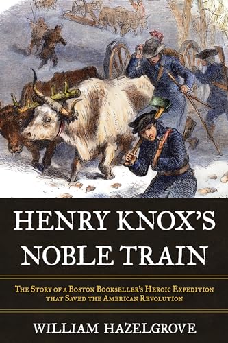 Beispielbild fr Henry Knox's Noble Train: The Story of a Boston Bookseller's Heroic Expedition That Saved the American Revolution zum Verkauf von HPB-Ruby