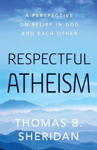 9781633886605: Respectful Atheism: A Perspective on Belief in God and Each Other