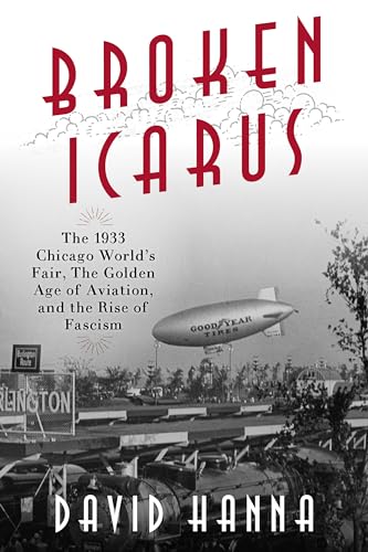 Beispielbild fr Broken Icarus: The 1933 Chicago World's Fair, the Golden Age of Aviation, and the Rise of Fascism zum Verkauf von BooksRun