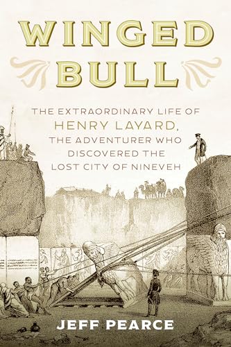 9781633886995: Winged Bull: The Extraordinary Life of Henry Layard, the Adventurer Who Discovered the Lost City of Nineveh