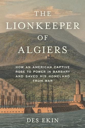 Stock image for The Lionkeeper of Algiers: How an American Captive Rose to Power in Barbary and Saved His Homeland from War for sale by Keeps Books