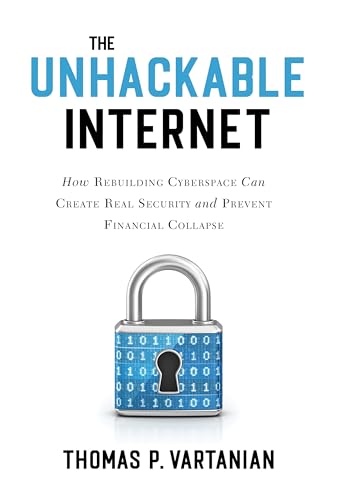 Stock image for The Unhackable Internet: How Rebuilding Cyberspace Can Create Real Security and Prevent Financial Collapse for sale by HPB-Ruby